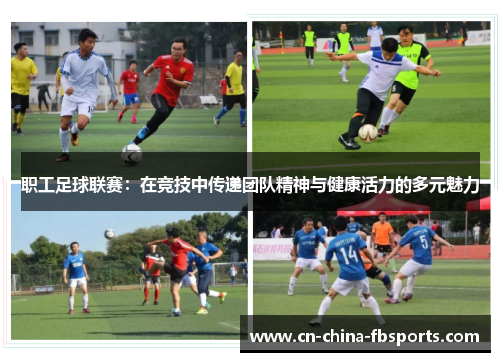 职工足球联赛:在竞技中传递团队精神与健康活力的多元魅力