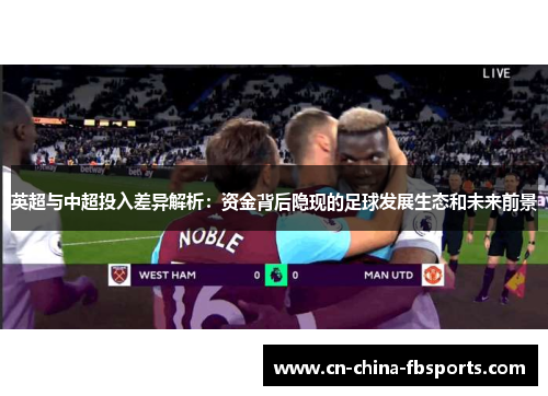 英超与中超投入差异解析:资金背后隐现的足球发展生态和未来前景
