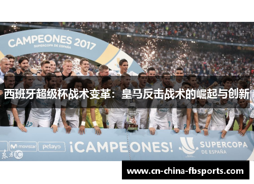 西班牙超级杯战术变革：皇马反击战术的崛起与创新