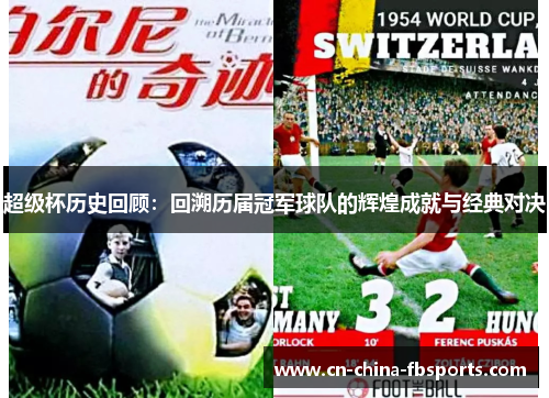 超级杯历史回顾:回溯历届冠军球队的辉煌成就与经典对决 超级杯历史回顾:回溯历届冠军球队的辉煌成就与经典对决