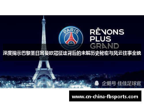 深度揭示巴黎圣日耳曼欧冠征途背后的未解历史秘密与风云往事全貌