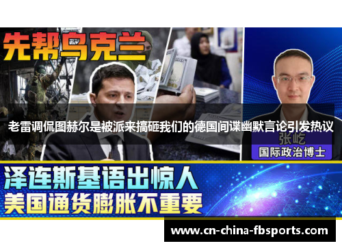 老雷调侃图赫尔是被派来搞砸我们的德国间谍幽默言论引发热议 老雷调侃图赫尔是被派来搞砸我们的德国间谍幽默言论引发热议