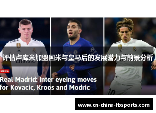 评估卢库米加盟国米与皇马后的发展潜力与前景分析