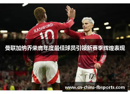 曼联加纳乔荣膺年度最佳球员引领新赛季辉煌表现 曼联加纳乔荣膺年度最佳球员引领新赛季辉煌表现