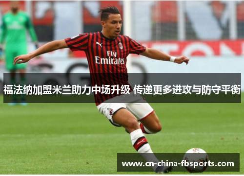 福法纳加盟米兰助力中场升级 传递更多进攻与防守平衡